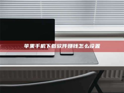 乌鲁木齐苹果手机下载软件赚钱怎么设置
