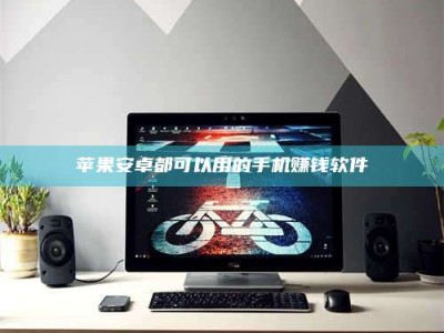 乌鲁木齐苹果安卓都可以用的手机赚钱软件