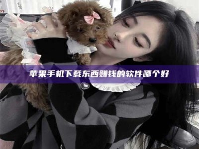 乌鲁木齐苹果手机下载东西赚钱的软件哪个好